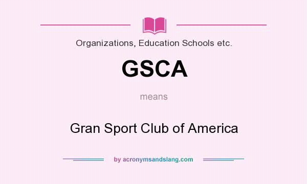 What does GSCA mean? It stands for Gran Sport Club of America
