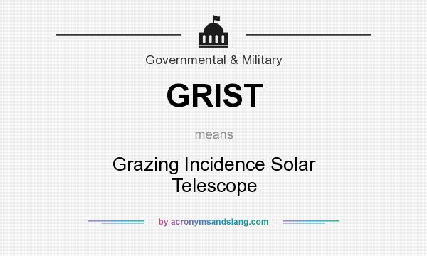 What does GRIST mean? It stands for Grazing Incidence Solar Telescope