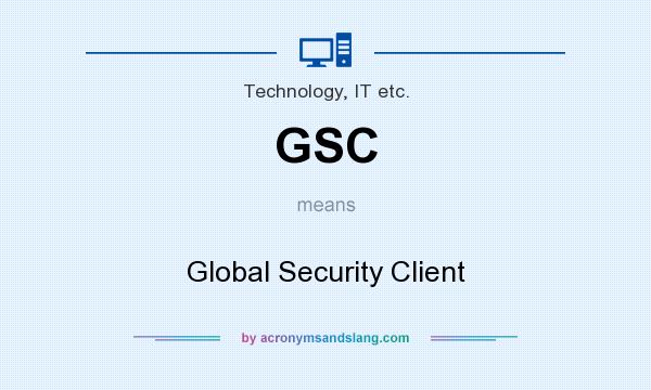 What does GSC mean? It stands for Global Security Client