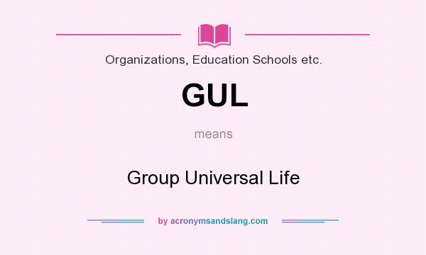 What does GUL mean? It stands for Group Universal Life