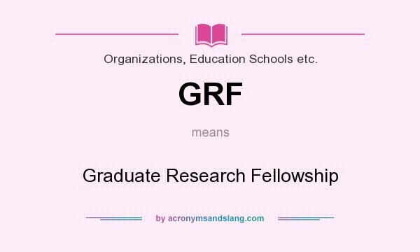 What does GRF mean? It stands for Graduate Research Fellowship