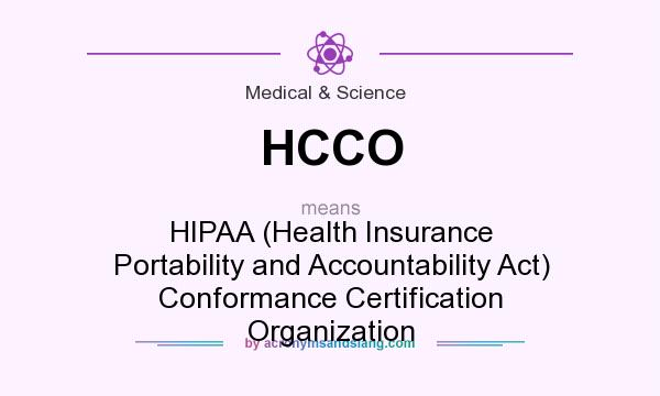 What does HCCO mean? It stands for HIPAA (Health Insurance Portability and Accountability Act) Conformance Certification Organization