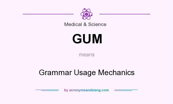 What does GUM mean? It stands for Grammar Usage Mechanics