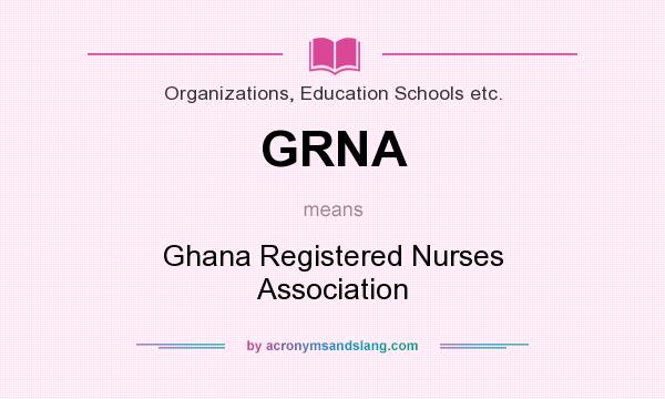 What does GRNA mean? It stands for Ghana Registered Nurses Association
