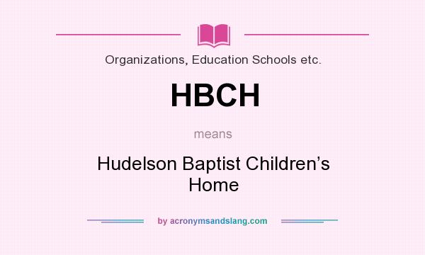 What does HBCH mean? It stands for Hudelson Baptist Children’s Home