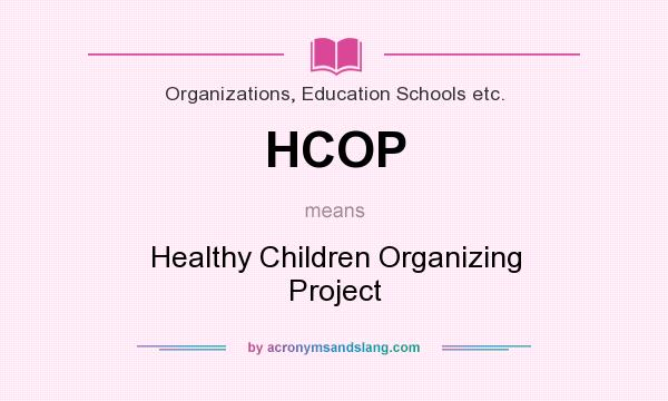 What does HCOP mean? It stands for Healthy Children Organizing Project