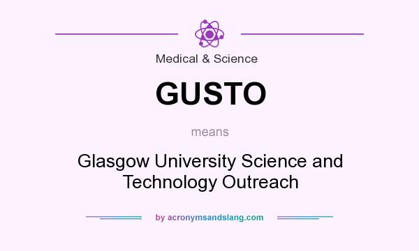 What does GUSTO mean? It stands for Glasgow University Science and Technology Outreach