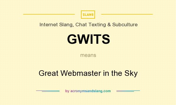 What does GWITS mean? It stands for Great Webmaster in the Sky