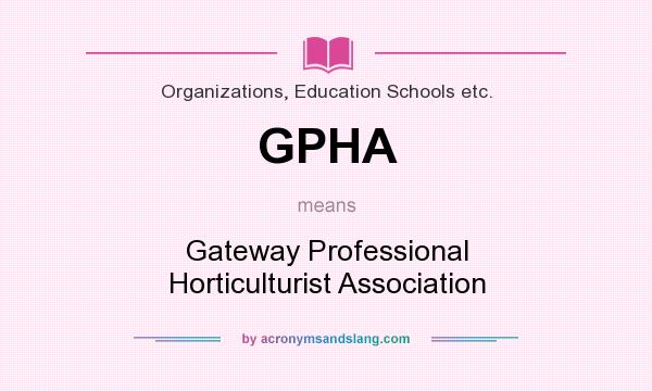 What does GPHA mean? It stands for Gateway Professional Horticulturist Association