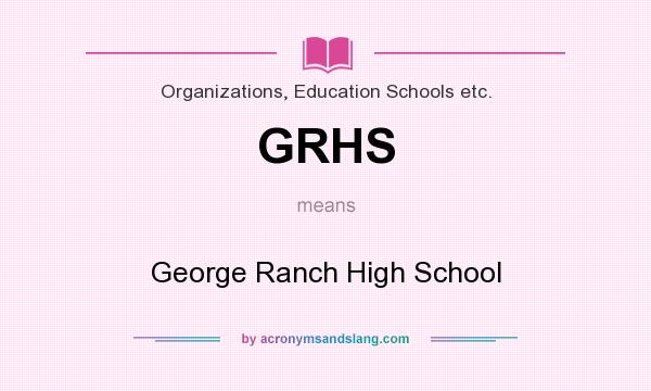What does GRHS mean? It stands for George Ranch High School