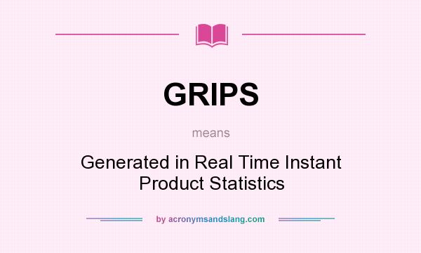 What does GRIPS mean? It stands for Generated in Real Time Instant Product Statistics