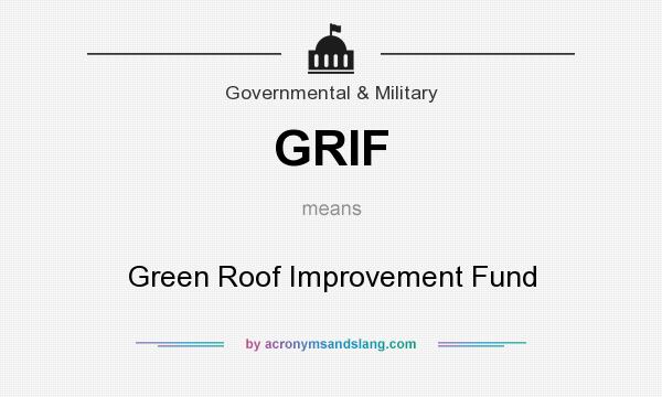 What does GRIF mean? It stands for Green Roof Improvement Fund