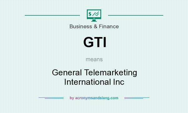 What does GTI mean? It stands for General Telemarketing International Inc