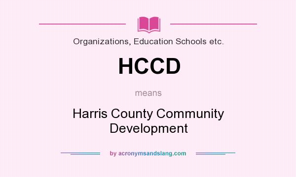 What does HCCD mean? It stands for Harris County Community Development