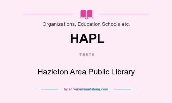 What does HAPL mean? It stands for Hazleton Area Public Library