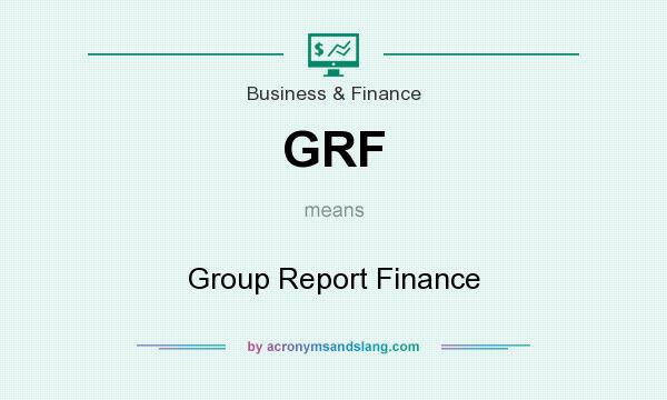 What does GRF mean? It stands for Group Report Finance