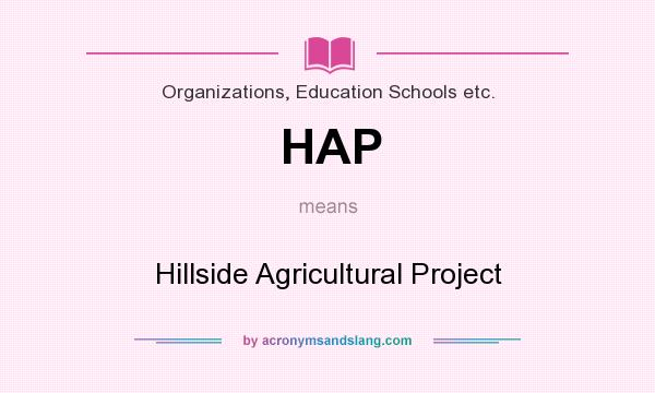 What does HAP mean? It stands for Hillside Agricultural Project