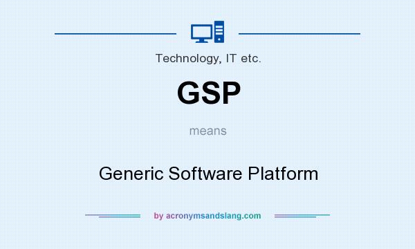 What does GSP mean? It stands for Generic Software Platform