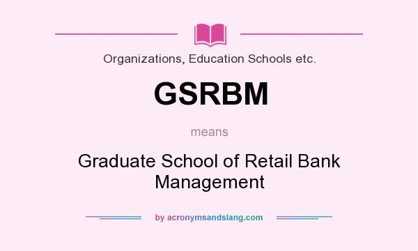 What does GSRBM mean? It stands for Graduate School of Retail Bank Management