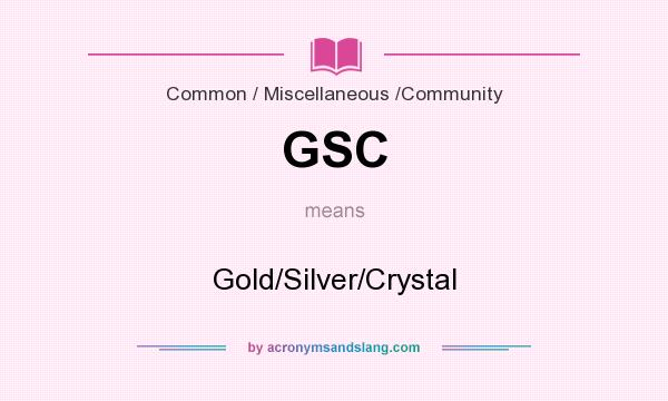 What does GSC mean? It stands for Gold/Silver/Crystal