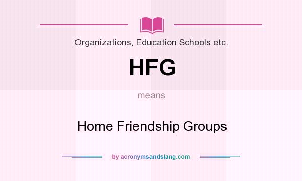 What does HFG mean? It stands for Home Friendship Groups