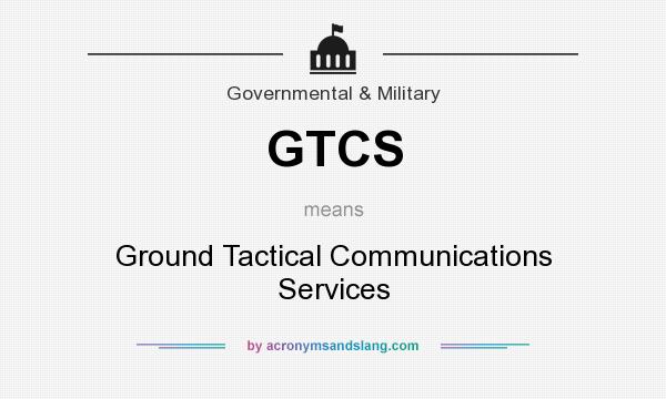 What does GTCS mean? It stands for Ground Tactical Communications Services