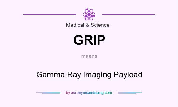 What does GRIP mean? It stands for Gamma Ray Imaging Payload