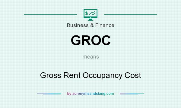 What does GROC mean? It stands for Gross Rent Occupancy Cost