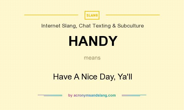 What does HANDY mean? It stands for Have A Nice Day, Ya`ll