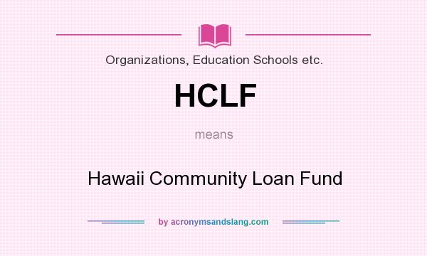 What does HCLF mean? It stands for Hawaii Community Loan Fund