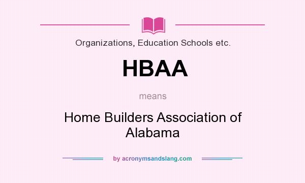 What does HBAA mean? It stands for Home Builders Association of Alabama