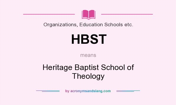 What does HBST mean? It stands for Heritage Baptist School of Theology