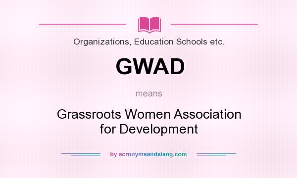 What does GWAD mean? It stands for Grassroots Women Association for Development