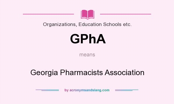 What does GPhA mean? It stands for Georgia Pharmacists Association