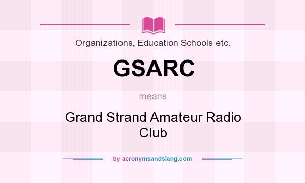 What does GSARC mean? It stands for Grand Strand Amateur Radio Club
