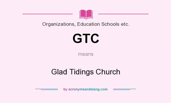 What does GTC mean? It stands for Glad Tidings Church