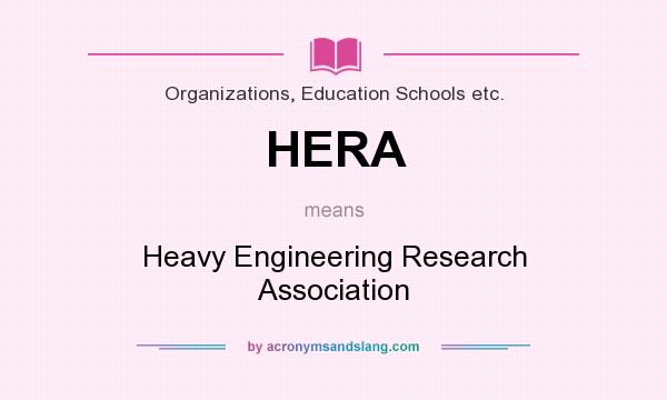 What does HERA mean? It stands for Heavy Engineering Research Association