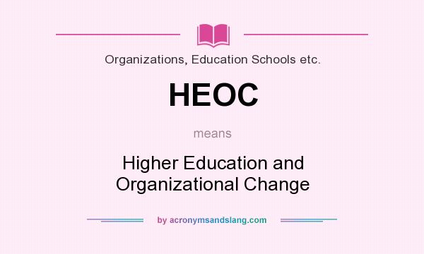 What does HEOC mean? It stands for Higher Education and Organizational Change