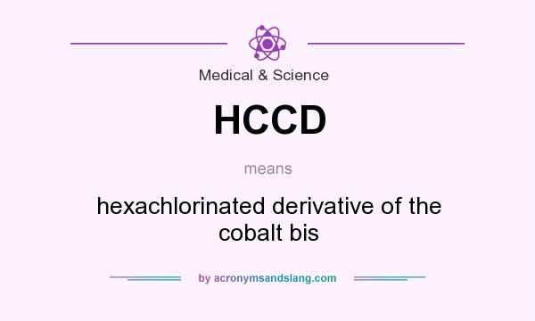 What does HCCD mean? It stands for hexachlorinated derivative of the cobalt bis