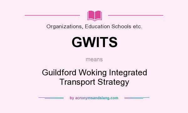 What does GWITS mean? It stands for Guildford Woking Integrated Transport Strategy