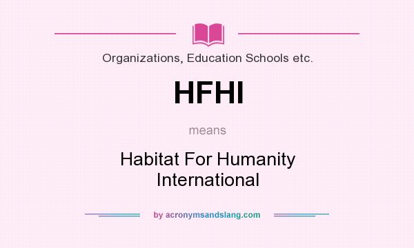 What does HFHI mean? It stands for Habitat For Humanity International