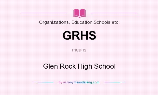 What does GRHS mean? It stands for Glen Rock High School