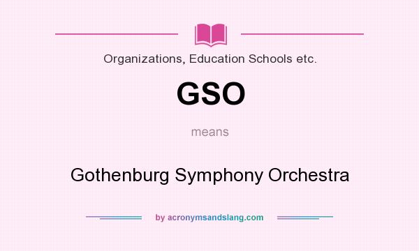 What does GSO mean? It stands for Gothenburg Symphony Orchestra