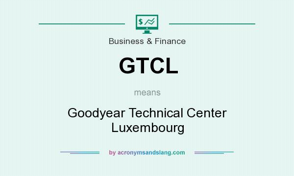 What does GTCL mean? It stands for Goodyear Technical Center Luxembourg