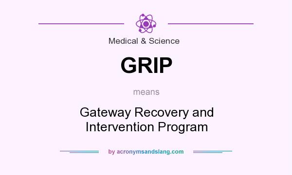 What does GRIP mean? It stands for Gateway Recovery and Intervention Program