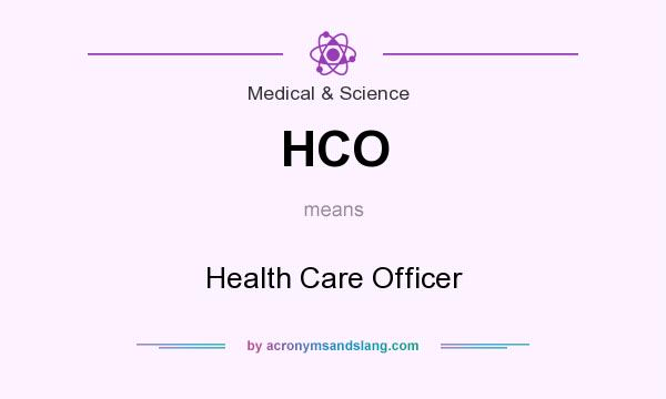 What does HCO mean? It stands for Health Care Officer