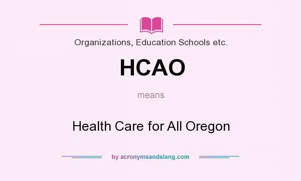 What does HCAO mean? It stands for Health Care for All Oregon