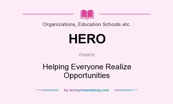 What does HERO mean? It stands for Helping Everyone Realize Opportunities