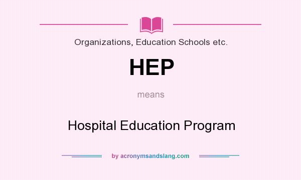 What does HEP mean? It stands for Hospital Education Program