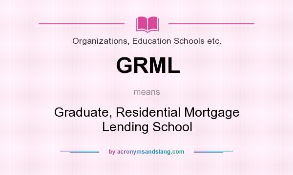 What does GRML mean? It stands for Graduate, Residential Mortgage Lending School